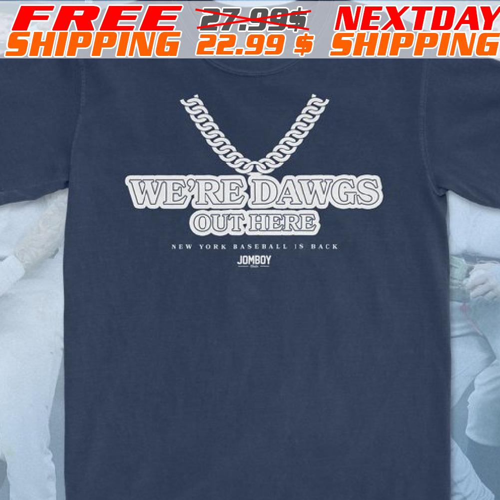 We’re Dawgs Out Here New York Baseball Is Back Shirt