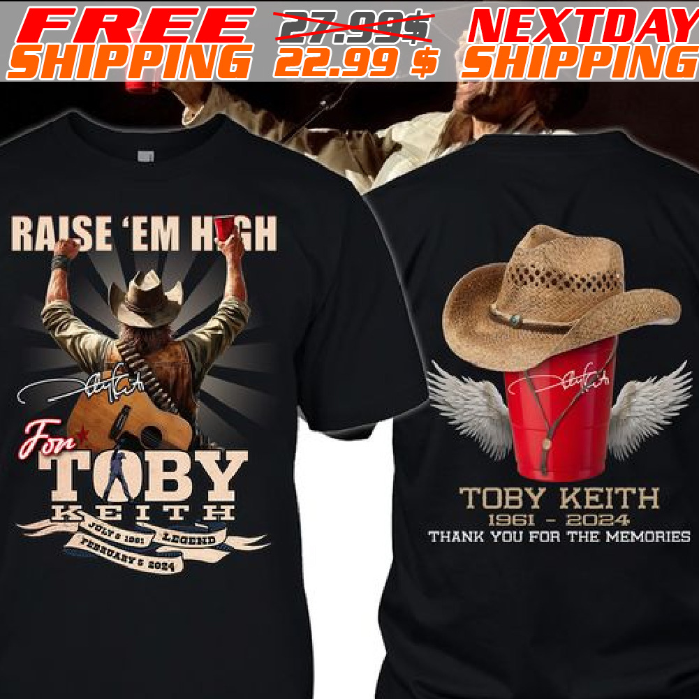 Raise Em High For Toby Keith July Legends February 2024 Shirt