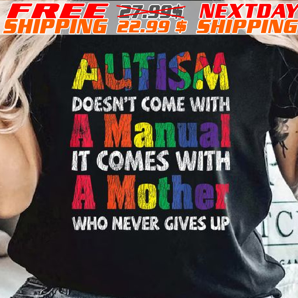 Autism Doesn't Come With A Manual It Comes With A Mother Who Never Gives Up Shirt