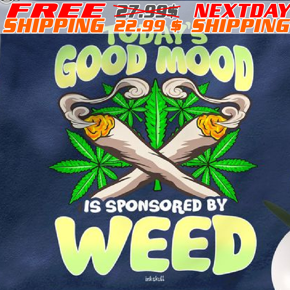 Today’s Good Mood Is Sponsored By Weed Shirt