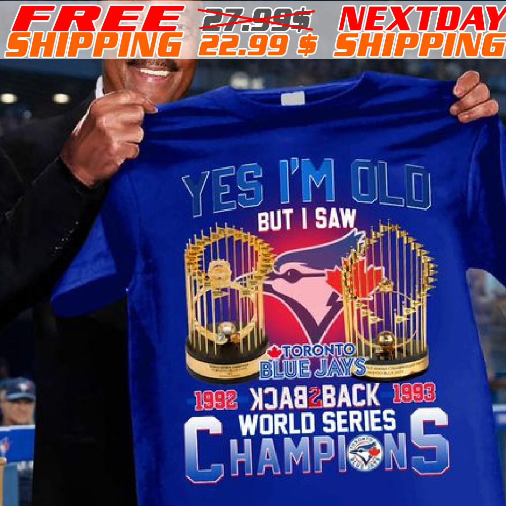 Yes I Am Old But I Saw Toronto Blue Jays 1992 back To Back 1993 World Series Champions Shirt