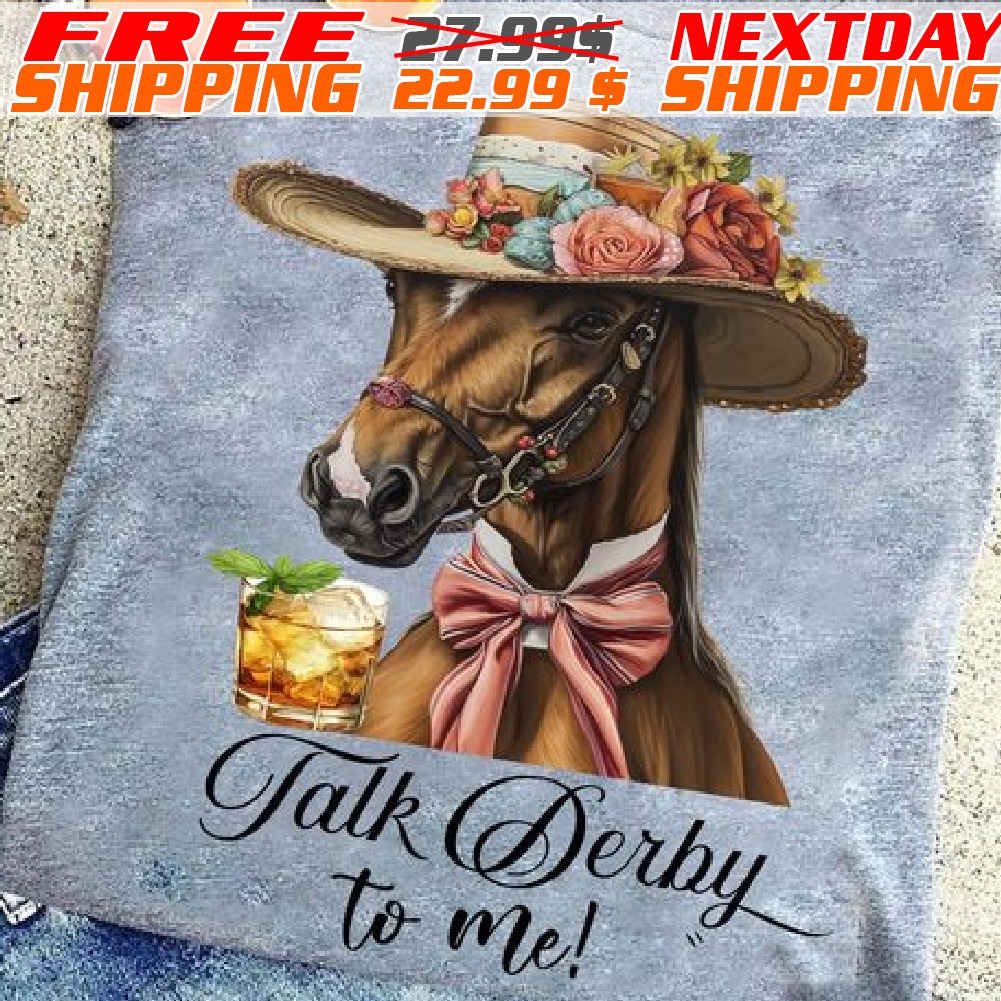 Kentucky Derby Day Hors Talk Derby To Me Shirt