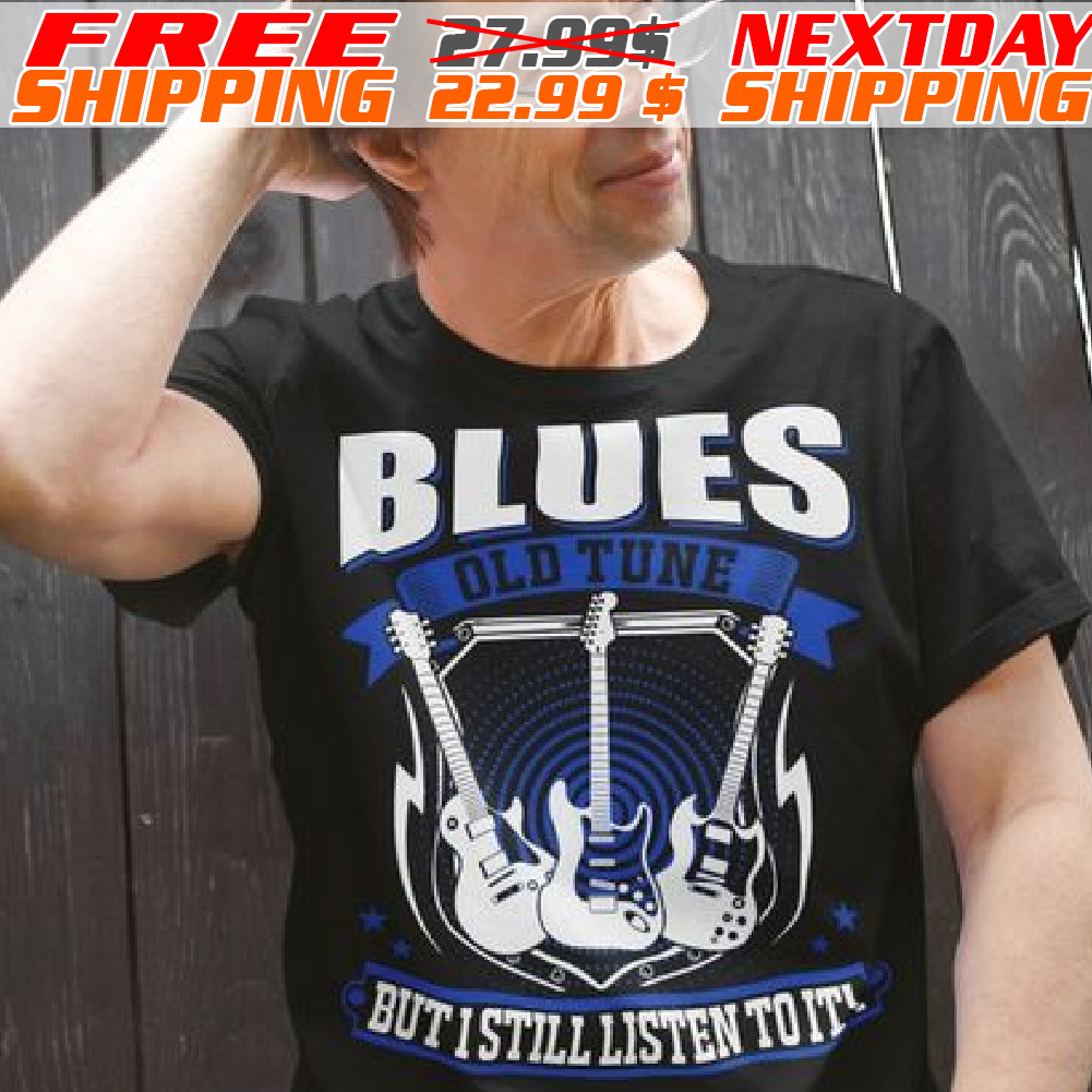 Guitars Blues Old Tune But I Still Listen To It Shirt