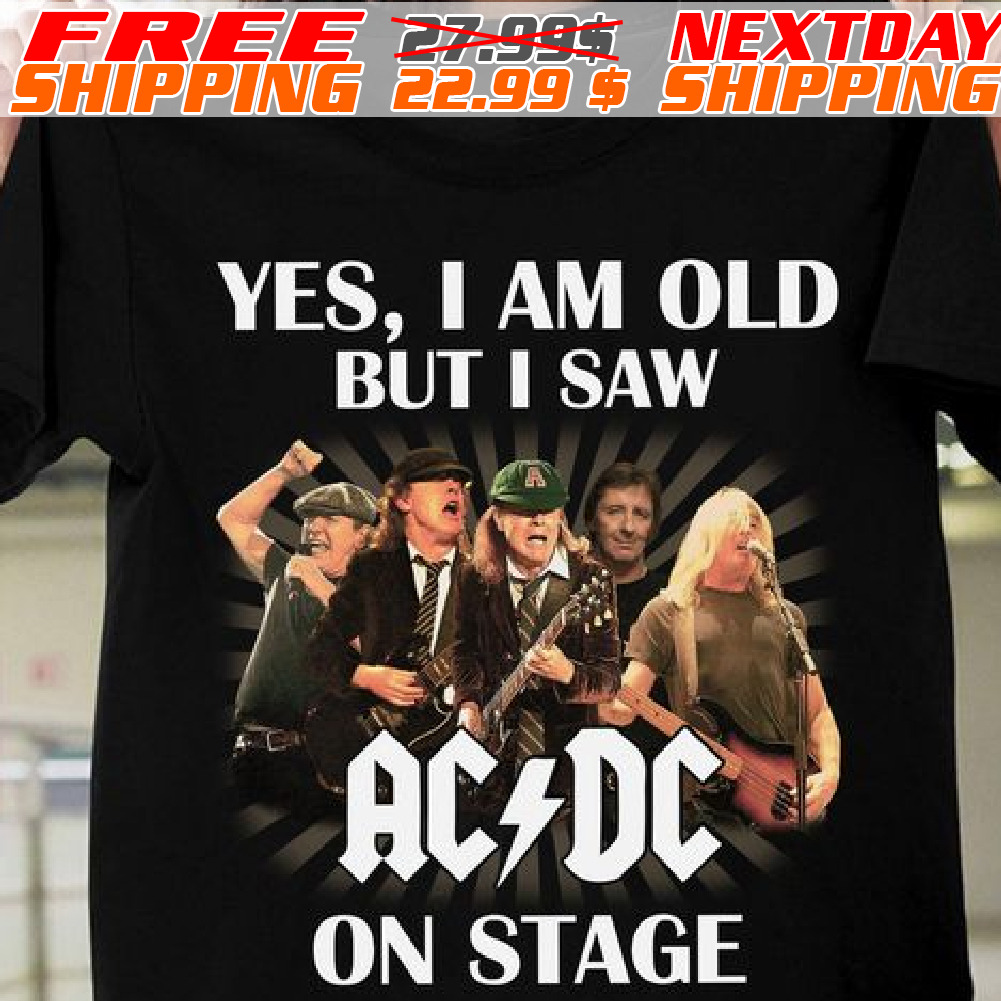 Yes I Am Old But I Saw AC DC On Stage Shirt