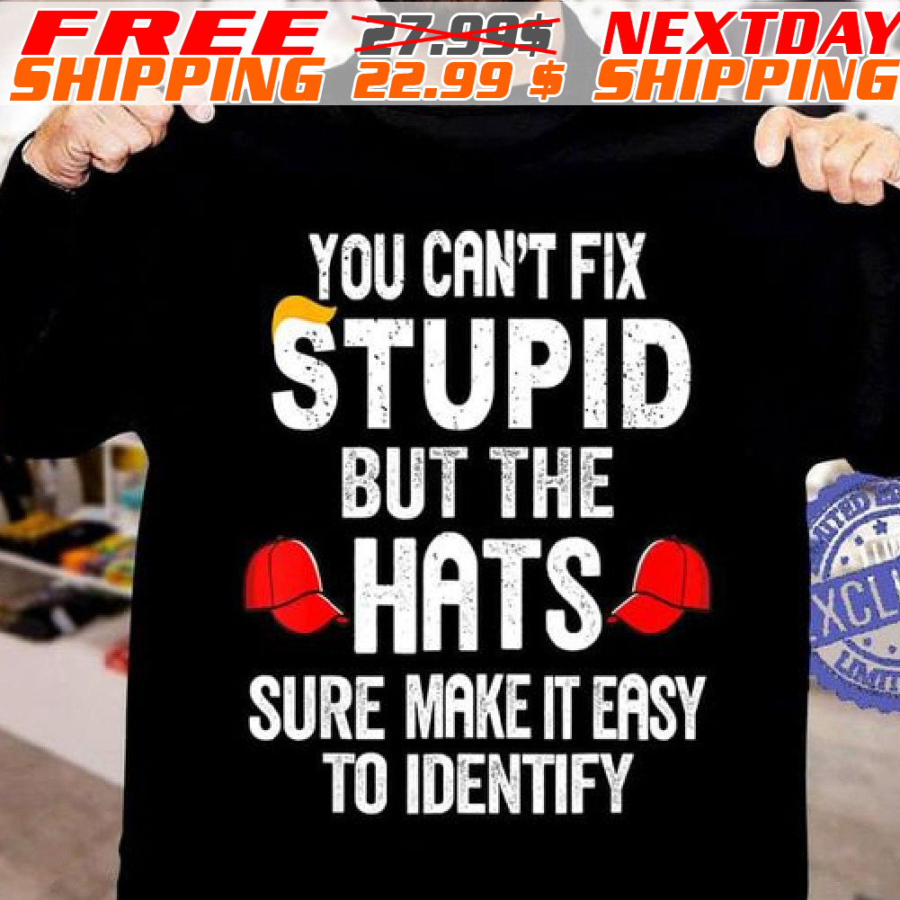 You Can't Fix Stupid But The Hats Sure Make It Easy To Identify Shirt