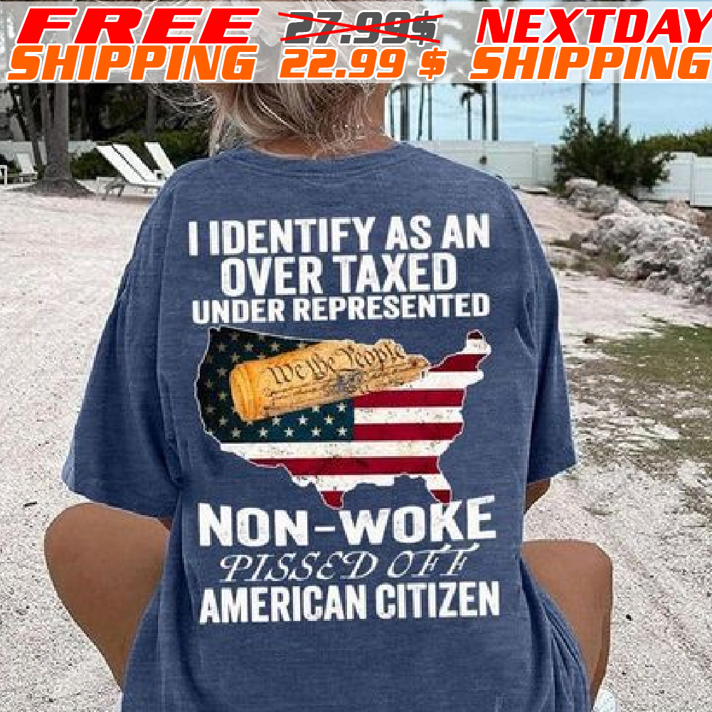 American Flag I Identify As An Over Taxed Under Represented Non-woke Pissed Off American Citizen Shirt