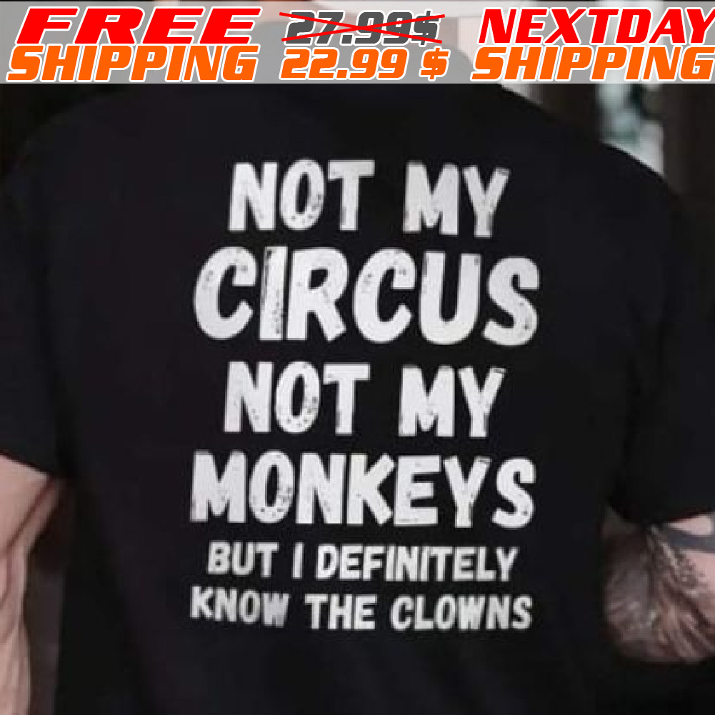 Not My Circus Not My Monkeys But I Definitely Know The Clowns Shirt Not My Circus Not My Monkeys But I Definitely Know The Clowns Shirt