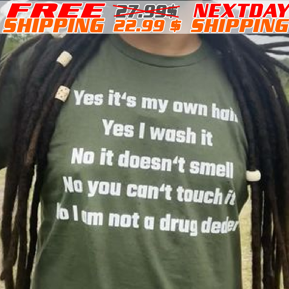 Yes It's Me Own Hair Yes I wash it No it doesn't smell No you can't touch it lo I'm not a drug deder Shirt