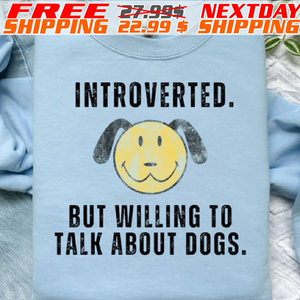 Introverted. But Willing To Talk About Dogs Shirt