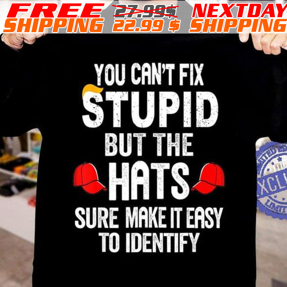 You Can't Fix Stupid But The Hats Sure Make It Easy To Identify Shirt