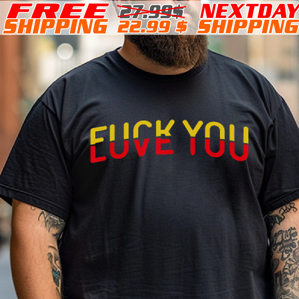Fuck You Love You Shirt