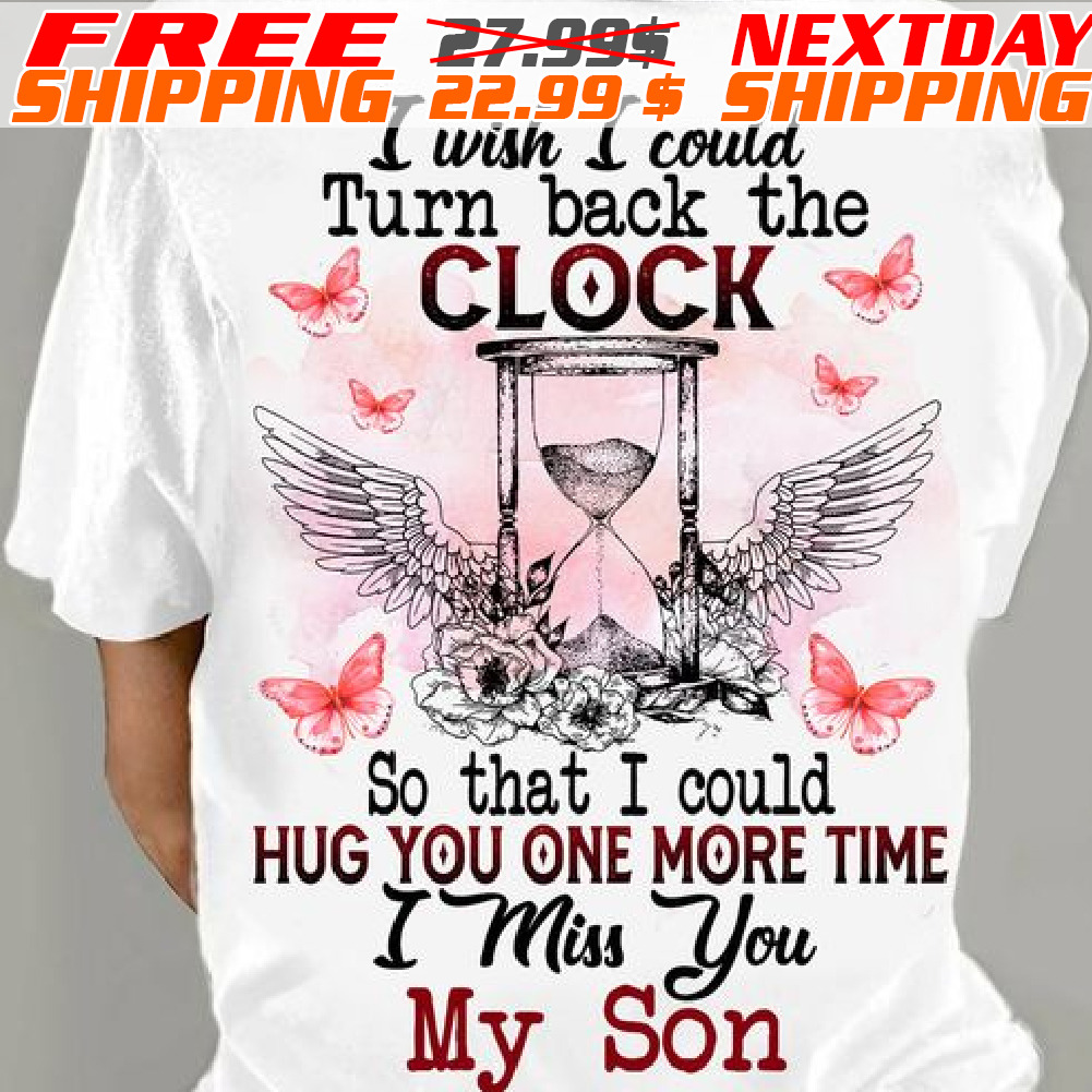 I Wish I Could Turn Back The Clock So That I Could Hug You One More Time I Miss You My Son Shirt