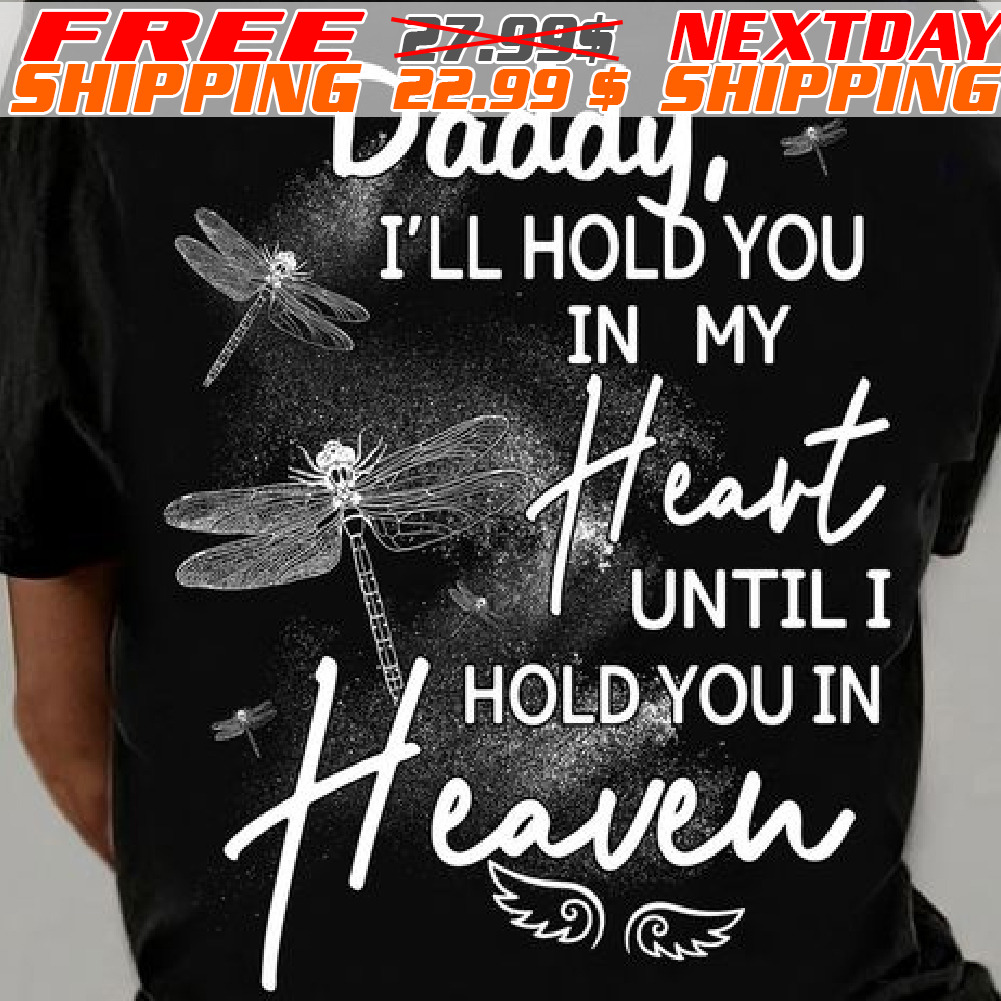 Dragonfly Daddy I'll Hold You In My Heart Until I Hold You In Heaven Shirt