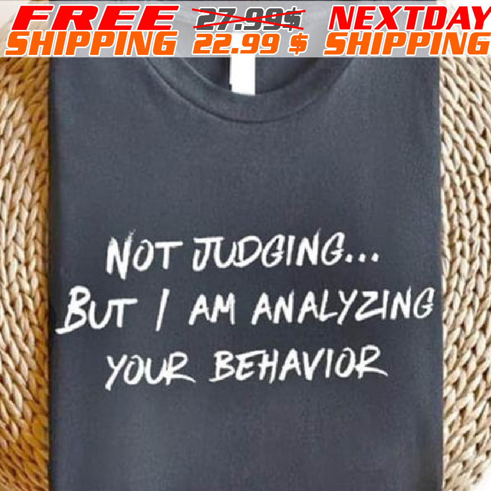 Not Judging But Am Analyzing Your Behavior Shirt