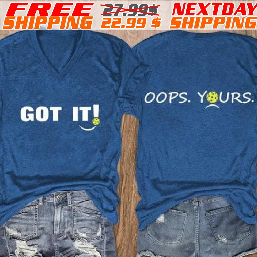 Got It Oops Yours Shirt