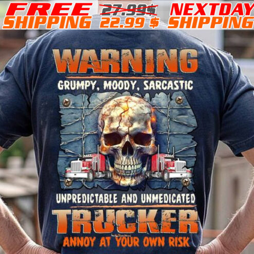 Skull Warning Grumpy, Moody, Sarcastic Unpredictable And Unmedicated Trucker Annoy At Your Own Risk Shirt