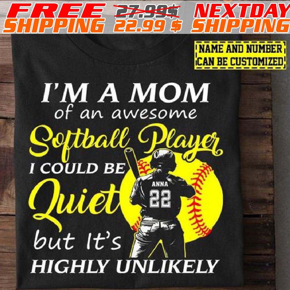 I'm A Mom Of An Awesome Softball Player I Could Be Quiet But It's Highly Unlikely Shirt