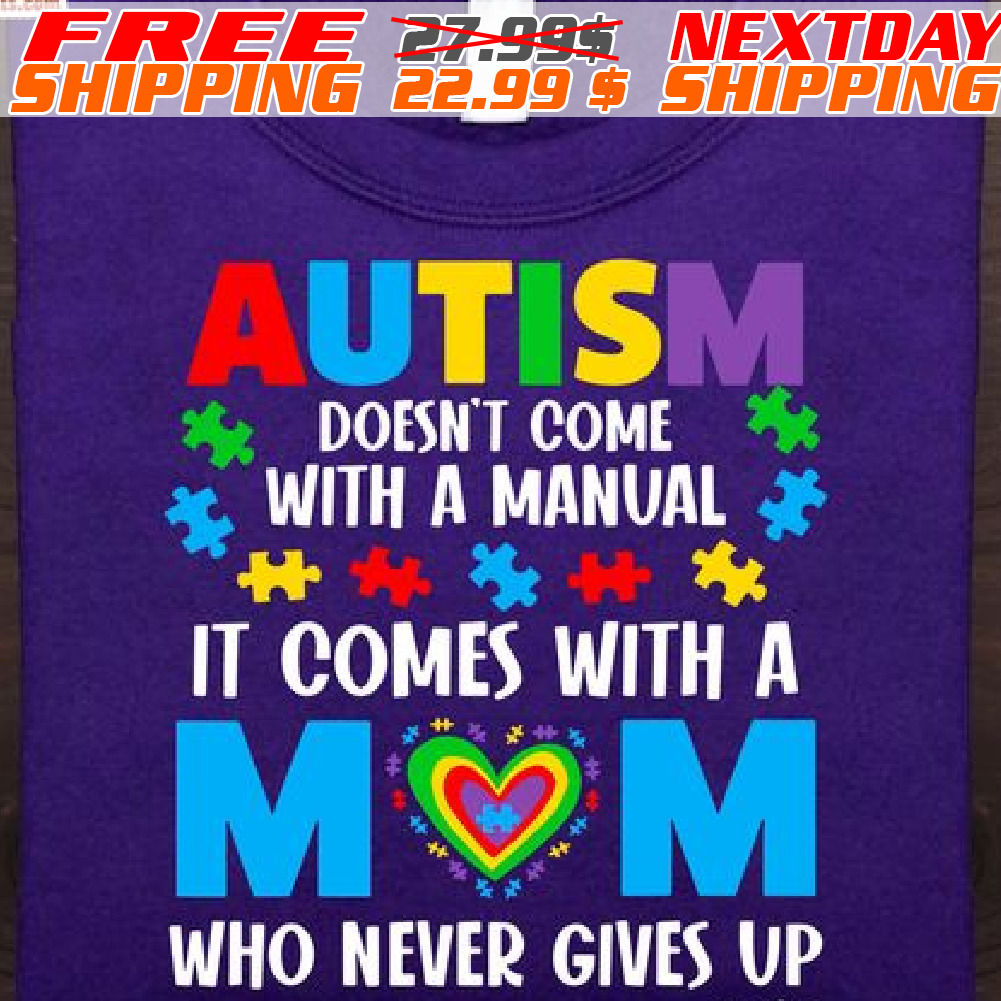 Autism Doesn't Come With A Manual It Comes With A Mom Who Never Gives Up Shirt