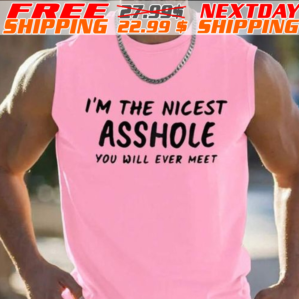 I'm The Nicest Asshole You Will Ever Meet Shirt