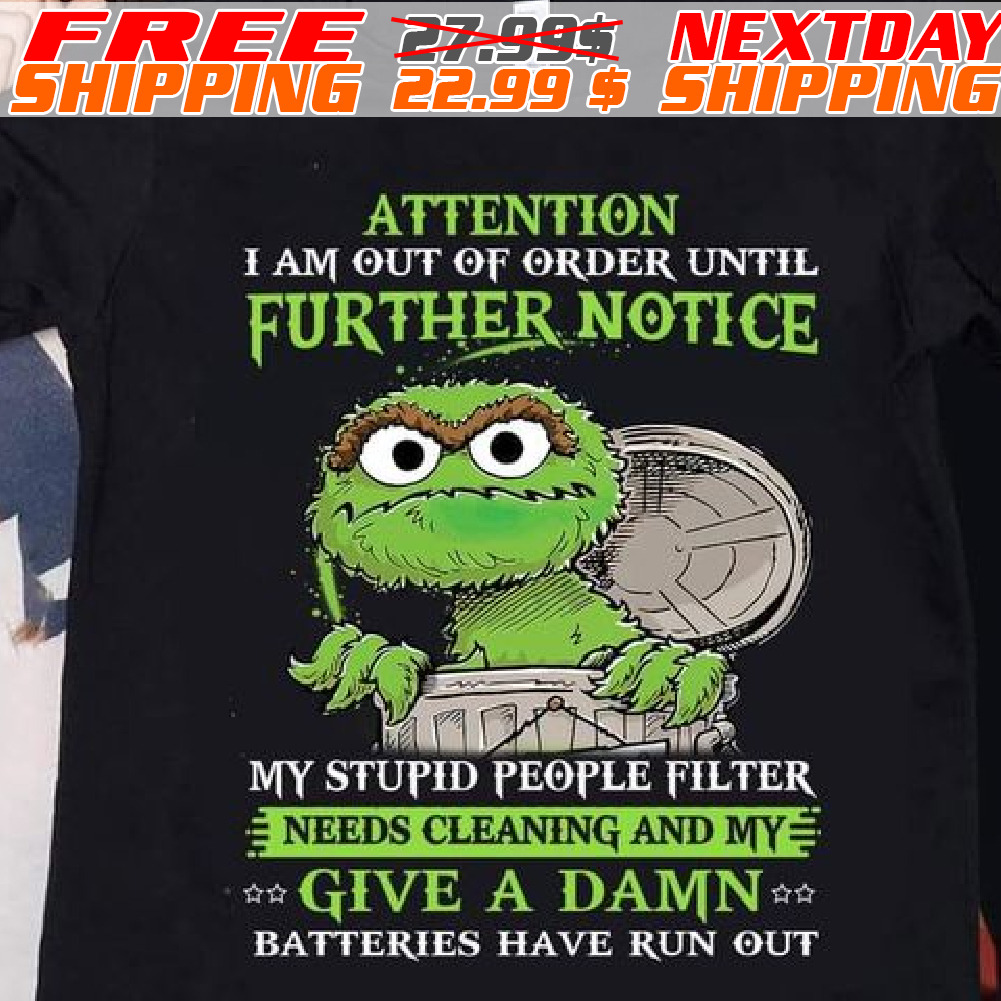 Oscar Attention I Am Out Of Order Until Further Notice My Stupid People Filter Needs Cleaning And My Give A Damn Batteries Have Run Out Shirt