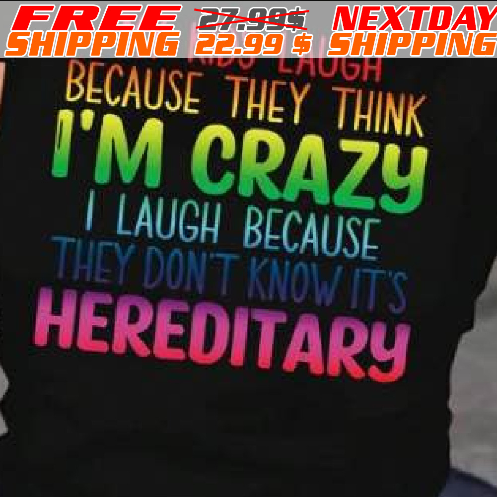 My Kids Laugh Because They Think I'm Crazy I Laugh Because They Don't Know It's Hereditary Shirt