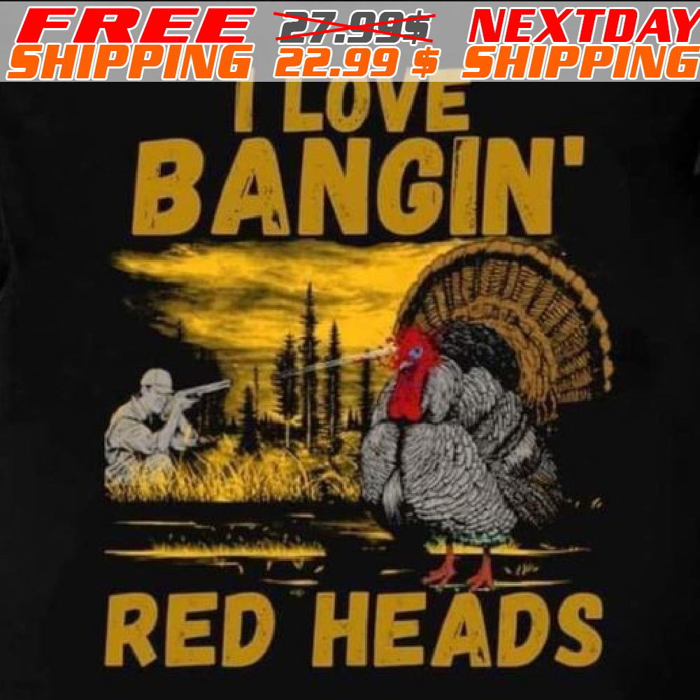 Red heads adult humor mens turkey hunting shirt, I Love Bangin Red Heads Shirt