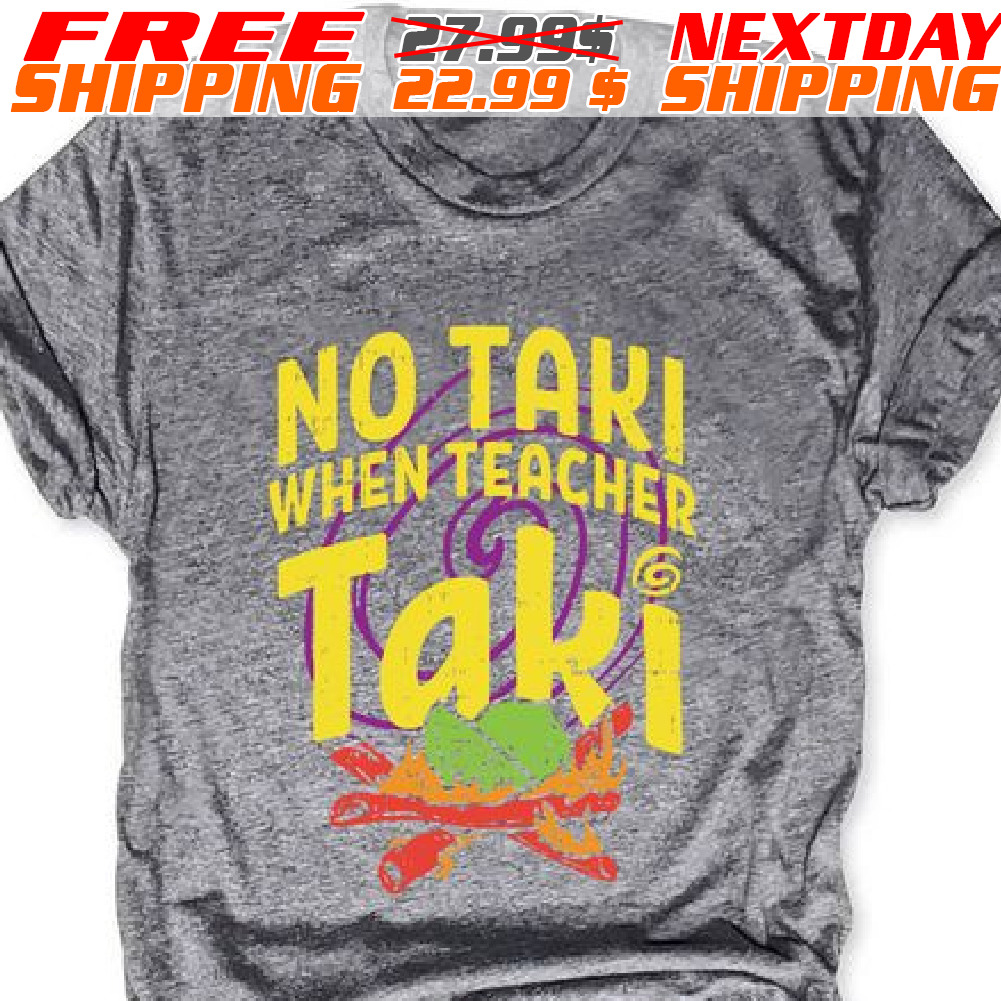 No Taki When Teacher Taki Funny Teacher Shirt