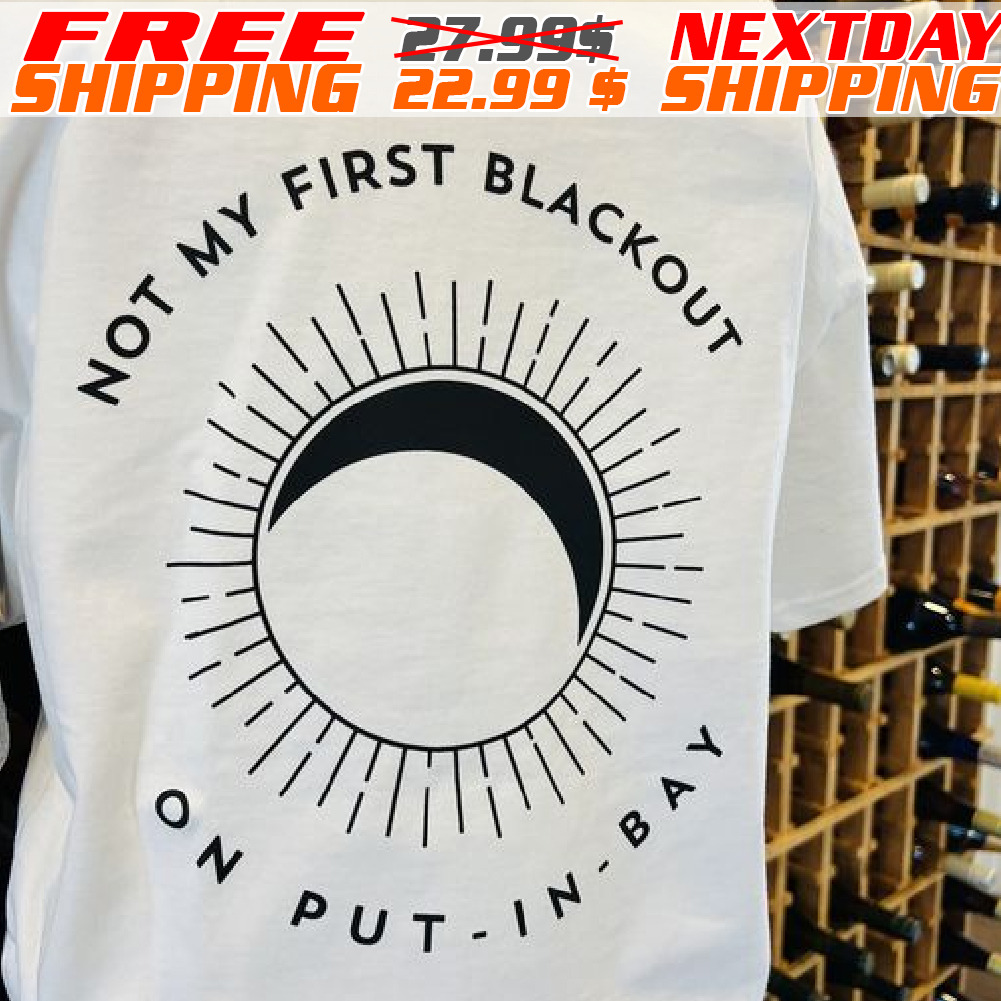 Not My First Blackout On Put-in-bay Total Solar Eclipse Shirt