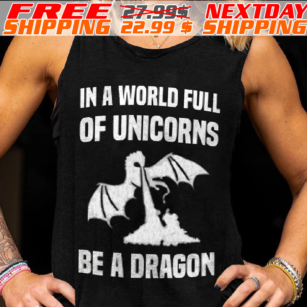 In A World Full Of Unicorns Be A Dragon Shirt
