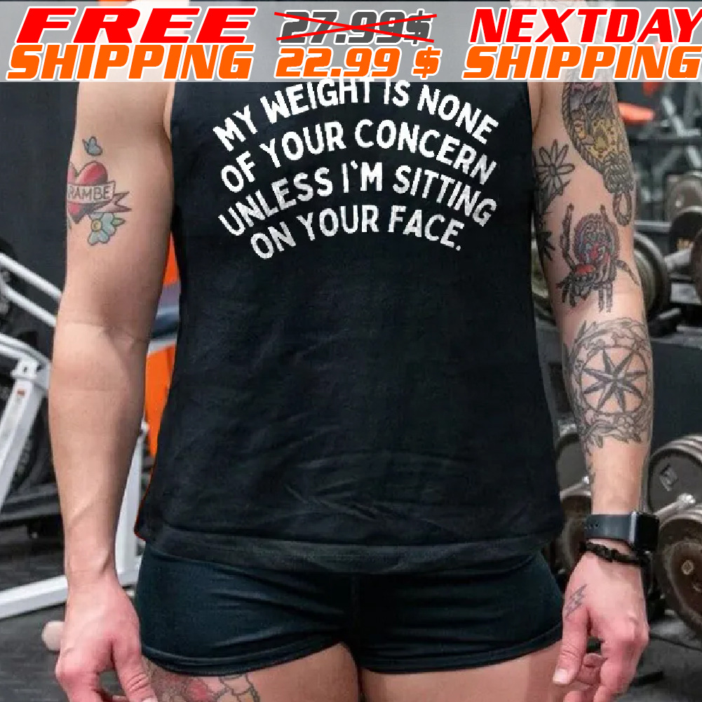 My Weight Is None Of Your Concern Unless I Am Sitting On Your Face Shirt