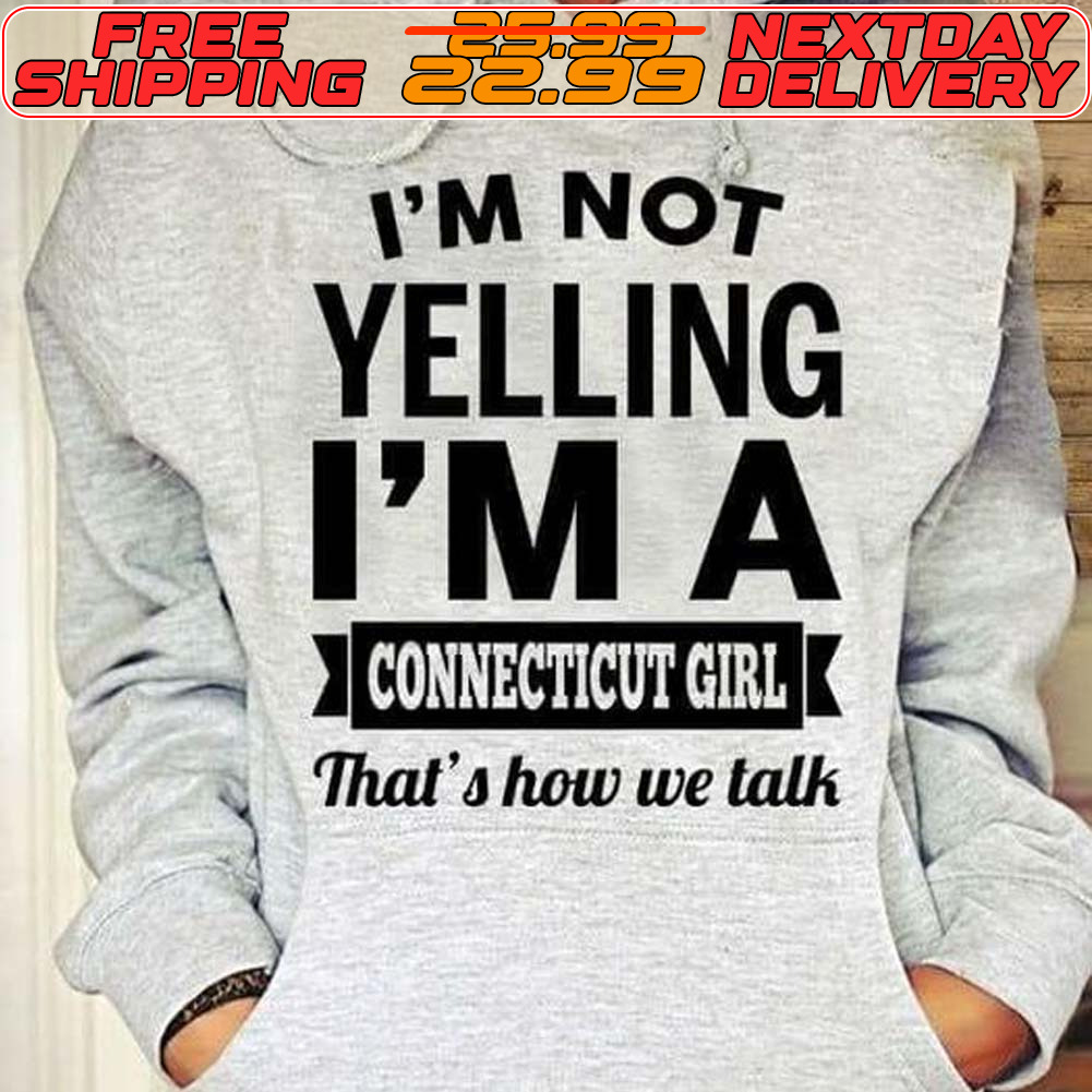 I'm Not Yelling I'm A Connecticut Girl That's How We Talk Shirt