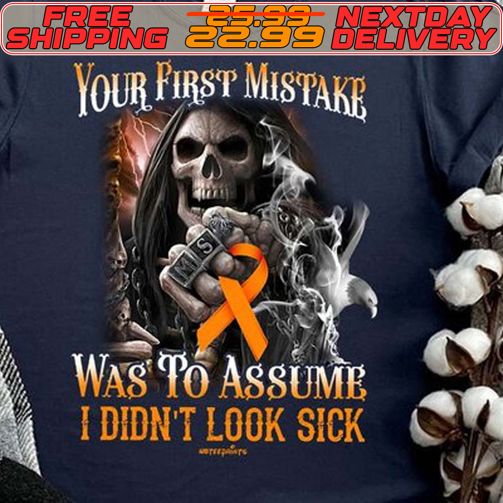 Skeleton Death Your First Mistake Was To Assume I Didn't Look Sick Shirt
