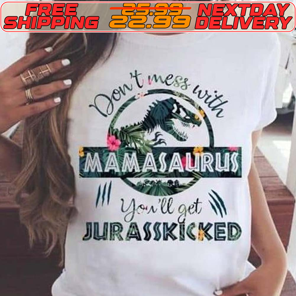 Don’t Mess With Mamasaurus You’ll Get Jurasskicked Shirt