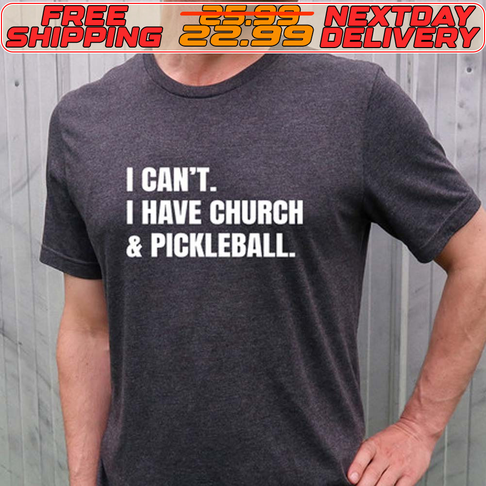 I Can't I Have Church And Pickleball Shirt