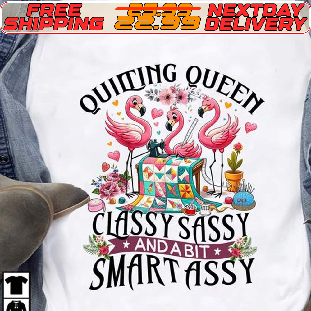 Flamingos Quilting Queen Classy Sassy And A Bit Smart Assy Shirt Flamingos Quilting Queen Classy Sassy And A Bit Smart Assy Shirt