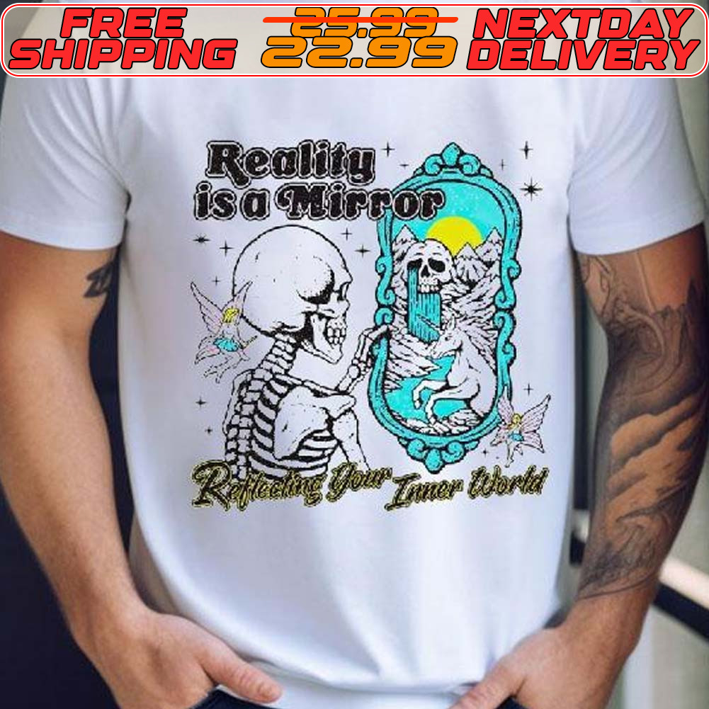 Skeleton Reality Is A Mirror Reflecting Your Inner World Shirt
