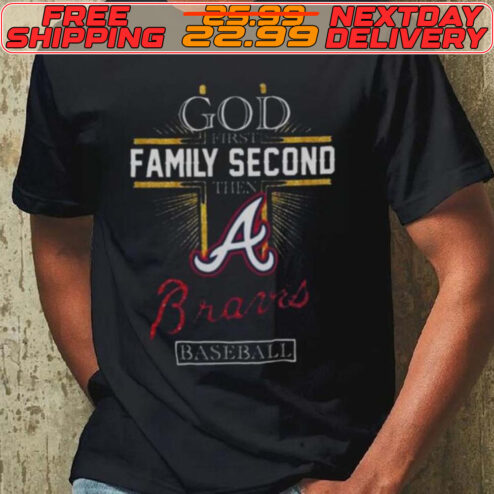 God First Family Second Then Atlanta Braves Baseball 2024 Shirt