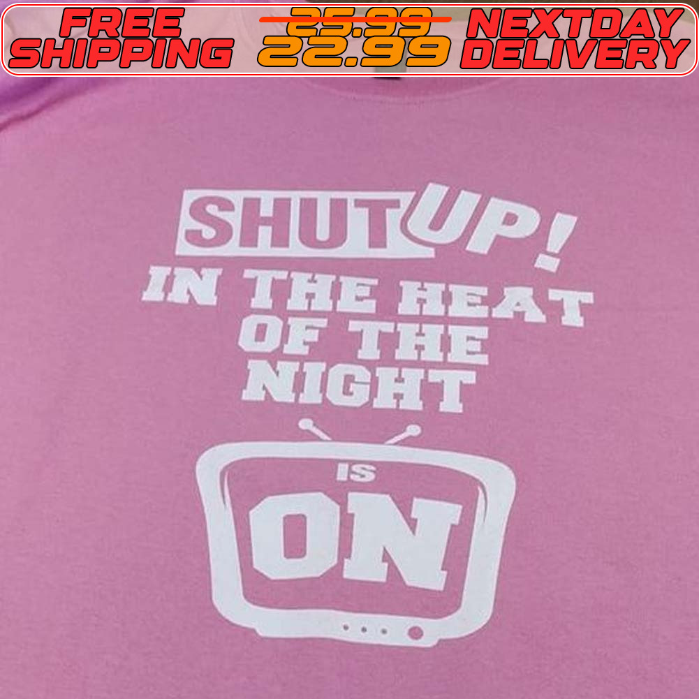 Shut Up In The Heat Of The Night On Shirt
