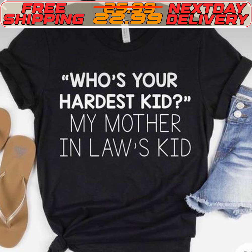 Who's Your Hardest Kid My Mother In Law's Kid Shirt
