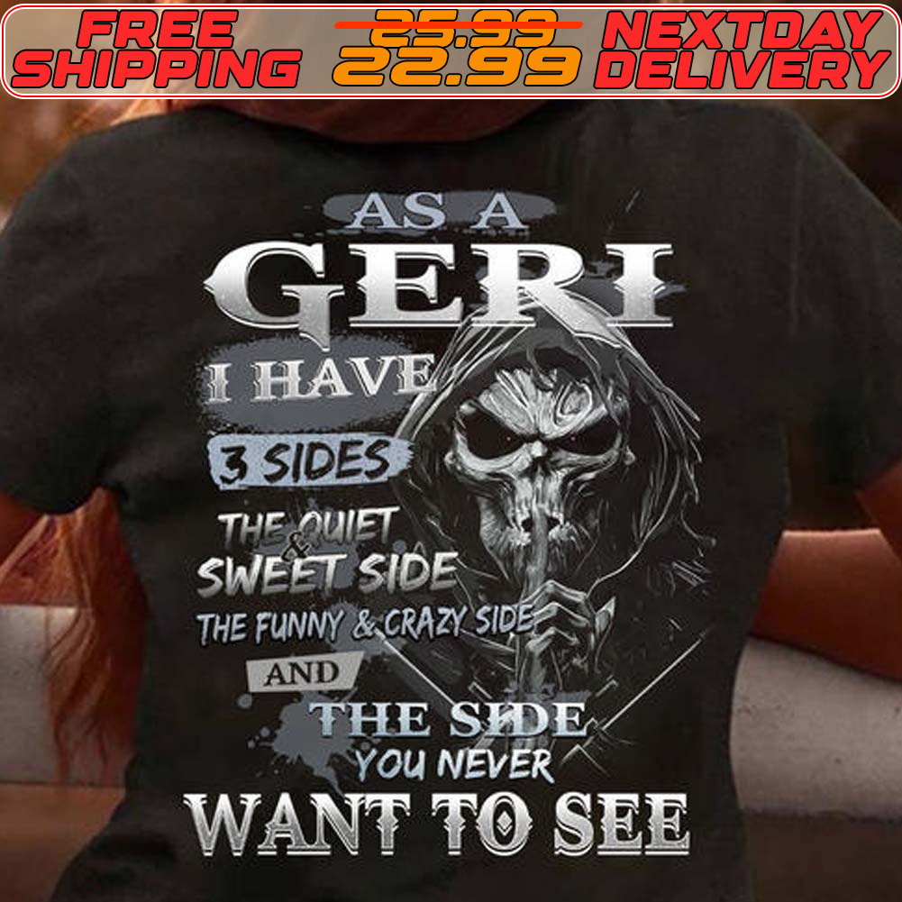 Skeleton Death As A Geri I Have 3 Sides The Quiet Sweet Side The Funny Crazer And The Side You Never Want To See Shirt