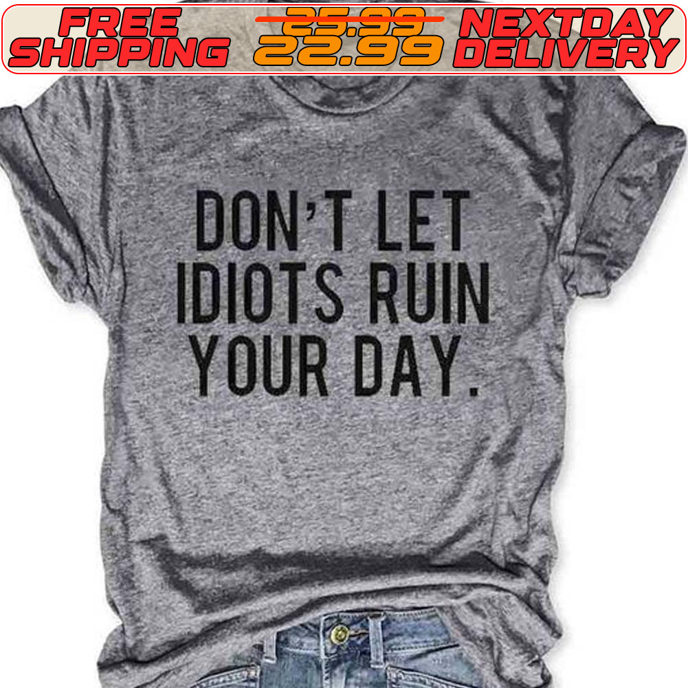 Don't Let Idiots Ruin Your Day Shirt