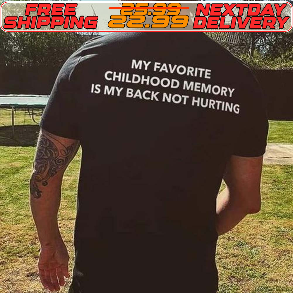 My Favorite Childhood Memory Is My Back Not Hurting Shirt