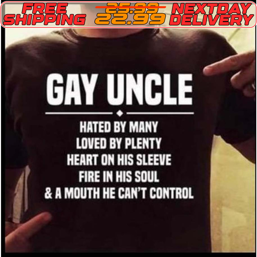 Gay Uncle Hated By Many Loved By Plenty Heart On His Sleeve Fire In His Soul Shirt