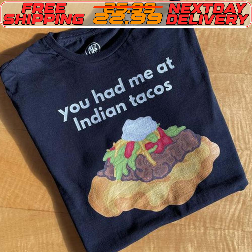 You Had Me At Indian Tacos Shirt
