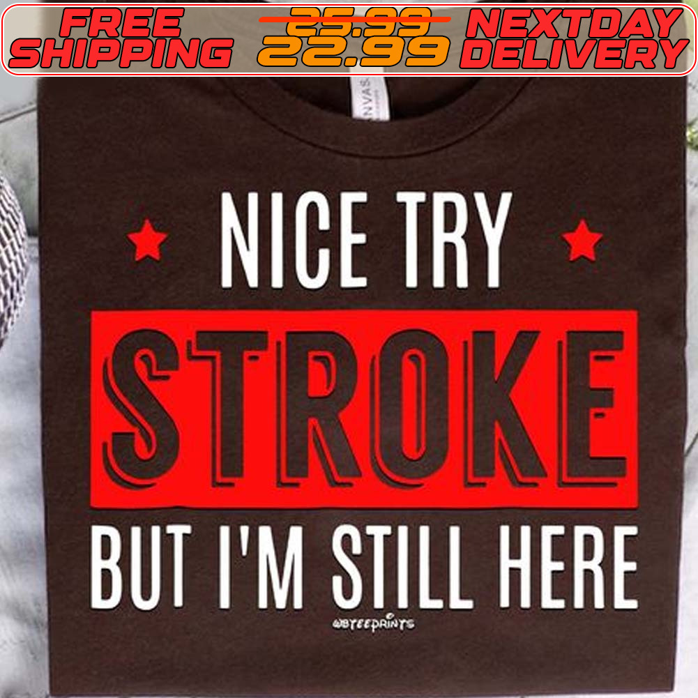 Nice Try Stroke But I'm Still Here Shirt