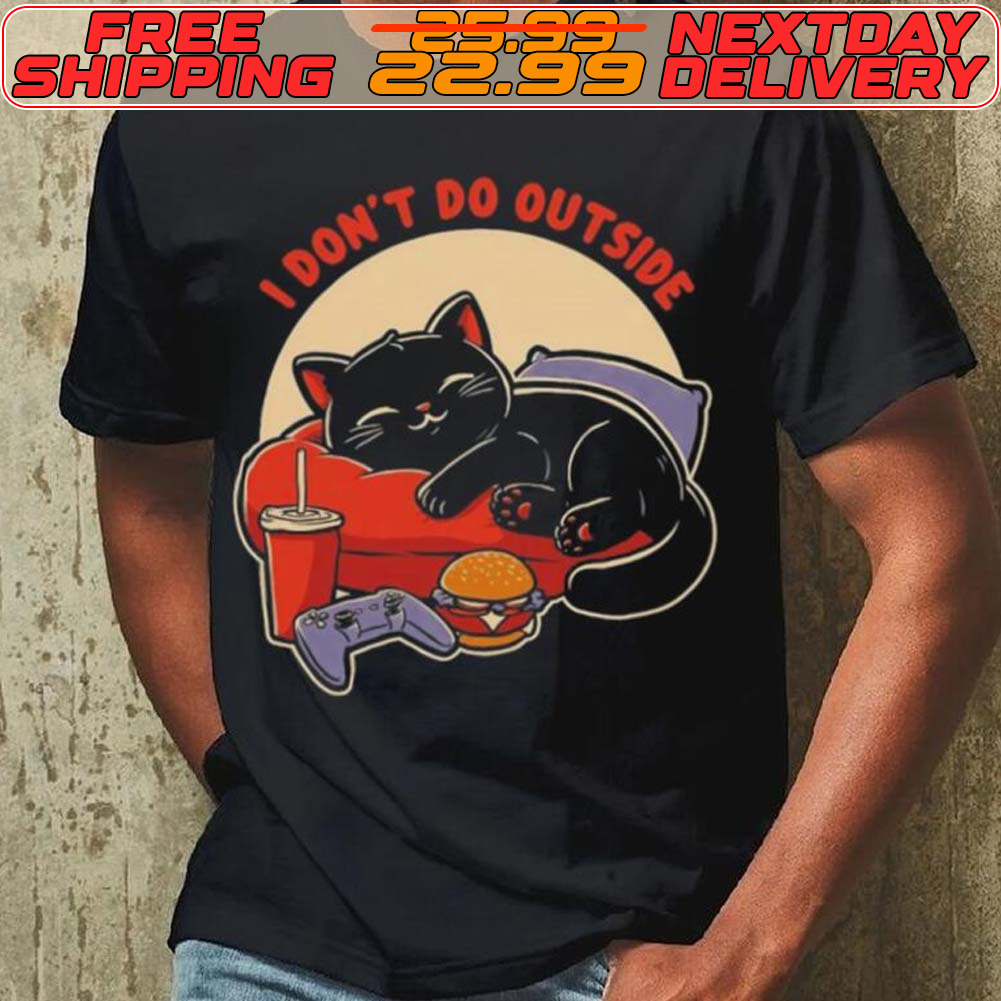 Lazy Gamer Cat I Don't Do Outside Shirt