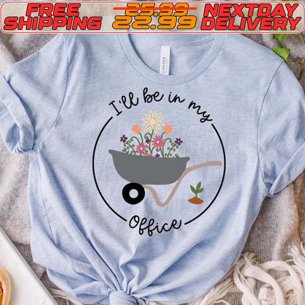 Garden Flowers I'll Be In My Office Shirt