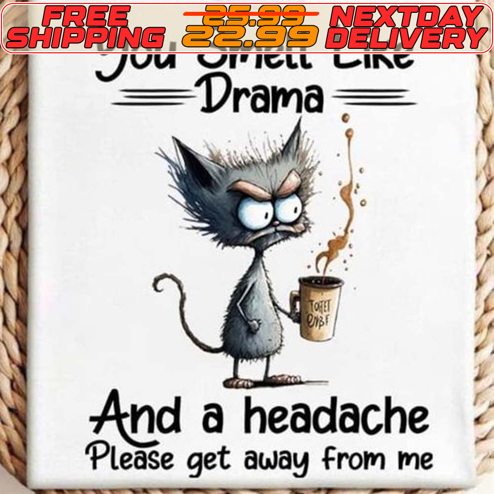 Cat And Coffee You Smell Like Drama And A Headache Please Get Away From Me Shirt