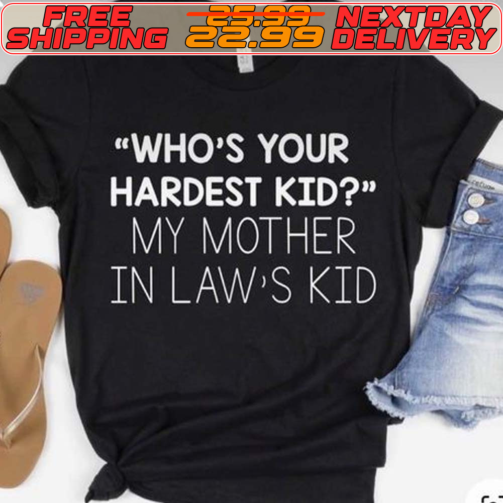 Who's Your Hardest Kid My Mother In Law's Kid Shirt