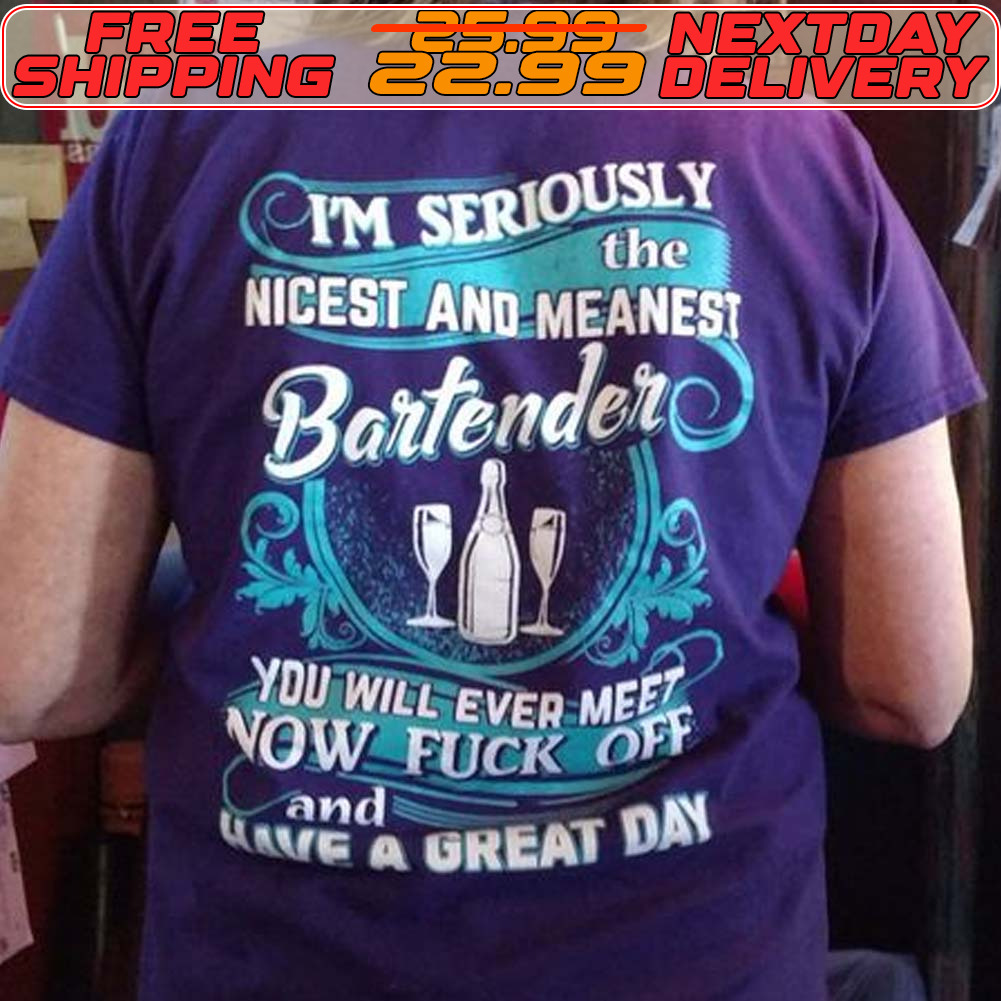 I'm Seriously The Nicest And Meanest Bartender You Will Ever Meft Lave A Great Day Shirt